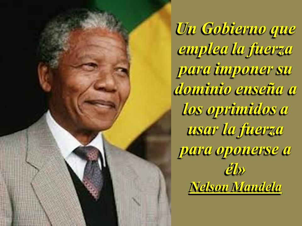 Resultado de imagen para nelson mandela un gobierno que usa la fuerza enseña a usar la fuerza