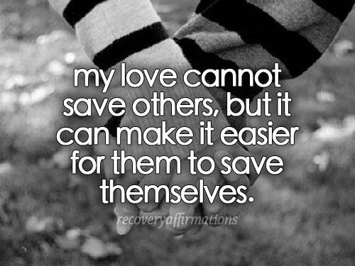 Remember and share this message: "My love cannot save others, but it can make it easier for them to save themselves." http://t.co/wFPD1Tiba7