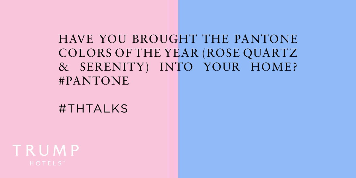 RT @TrumpHotels: Q6: Have you brought the Pantone colors of the year (Rose Quartz & Serenity) into 
your home? #Pantone #THtalks https://t.…