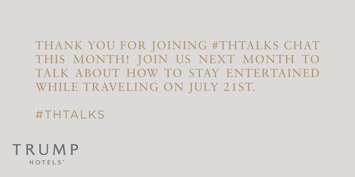 RT @TrumpHotels: Thank you for joining #THtalks! Join us next month on July 21 to talk about how to stay entertained while traveling. https…