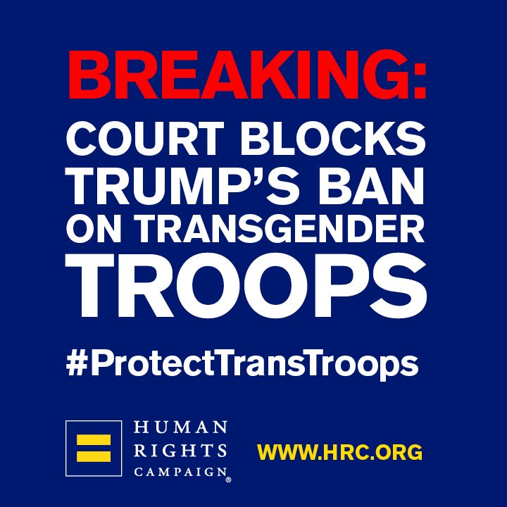 RT @HRC: BREAKING! Court blocks @realDonaldTrump’s discriminatory #transgender troop ban. #ProtectTransTroops https://t.co/IytNOMZhiA
