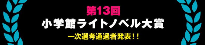/第13回小学館ライトノベル大賞1次選考通過者発表!!\応募総数1082作品の中から選ばれた110作品が2次選考へと進み /第13回小学館ライトノベル大賞1次選考通過者発表!!\応募総数1082作品の中から選ばれた110作品が2次選考へと進み