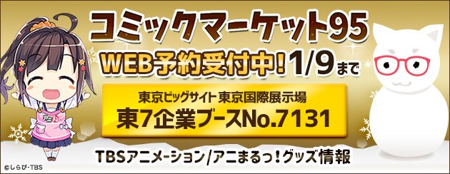 「TBSアニメーション/アニまるっ!」#C95 WEB予約は1/9(水)ごご5時迄です!お見逃しなく!!⇒ #コミケ # 「TBSアニメーション/アニまるっ!」#C95 WEB予約は1/9(水)ごご5時迄です!お見逃しなく!!⇒ #コミケ #