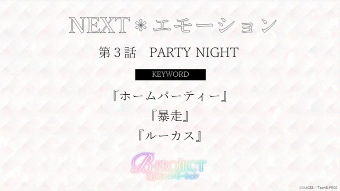 【NEXT*エモーション】TVアニメ「B-PROJECT~絶頂*エモーション~」第3話「PARTY NIGHT」のキーワ 【NEXT*エモーション】TVアニメ「B-PROJECT~絶頂*エモーション~」第3話「PARTY NIGHT」のキーワ