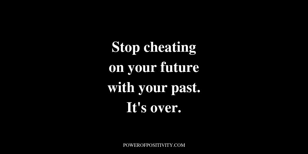 RT @LIVEpositivity: Stop cheating on your future with your past. It's over. https://t.co/1fsfqlU1zF