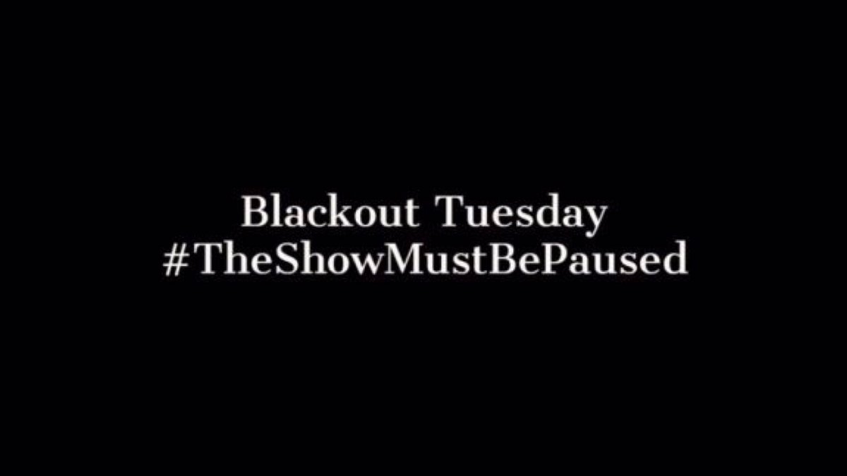 #TheShowMustBePaused
#BlackOutTuesday
#BlackLivesMatter 