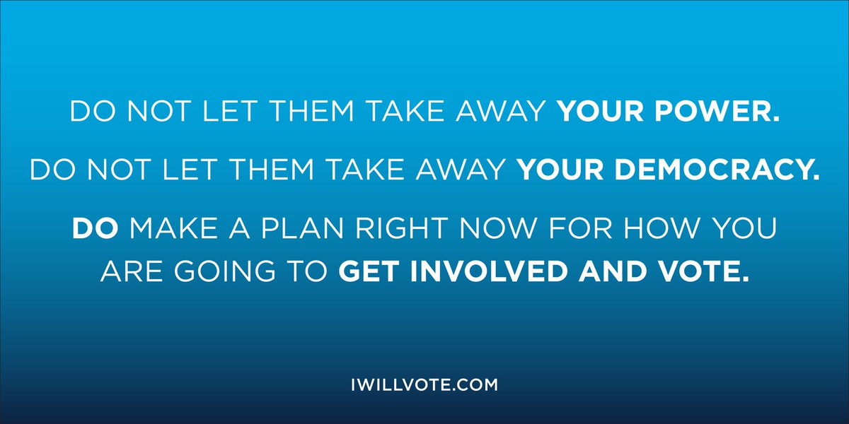 Do make a plan right now for how you’re going to vote and vote early, by mail or in person:  