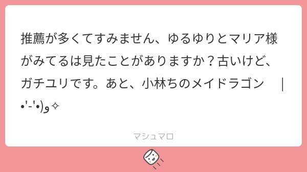 オススメたくさん、ありがとうございます！ゆるゆり→実は未履修です…マリみて→大好きです！メイドラゴン→アニメを途中まで観