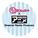 超！A＆G+ × ABEMAアニメ　Special Radio Program