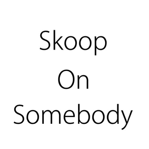 Skoop On Somebody