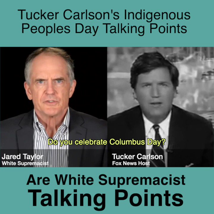 Video of @TuckerCarlson discussing Indigenous People’s Day… and a White Supremacist discussing Indigenous People’s Day.
See if you can tell the difference.