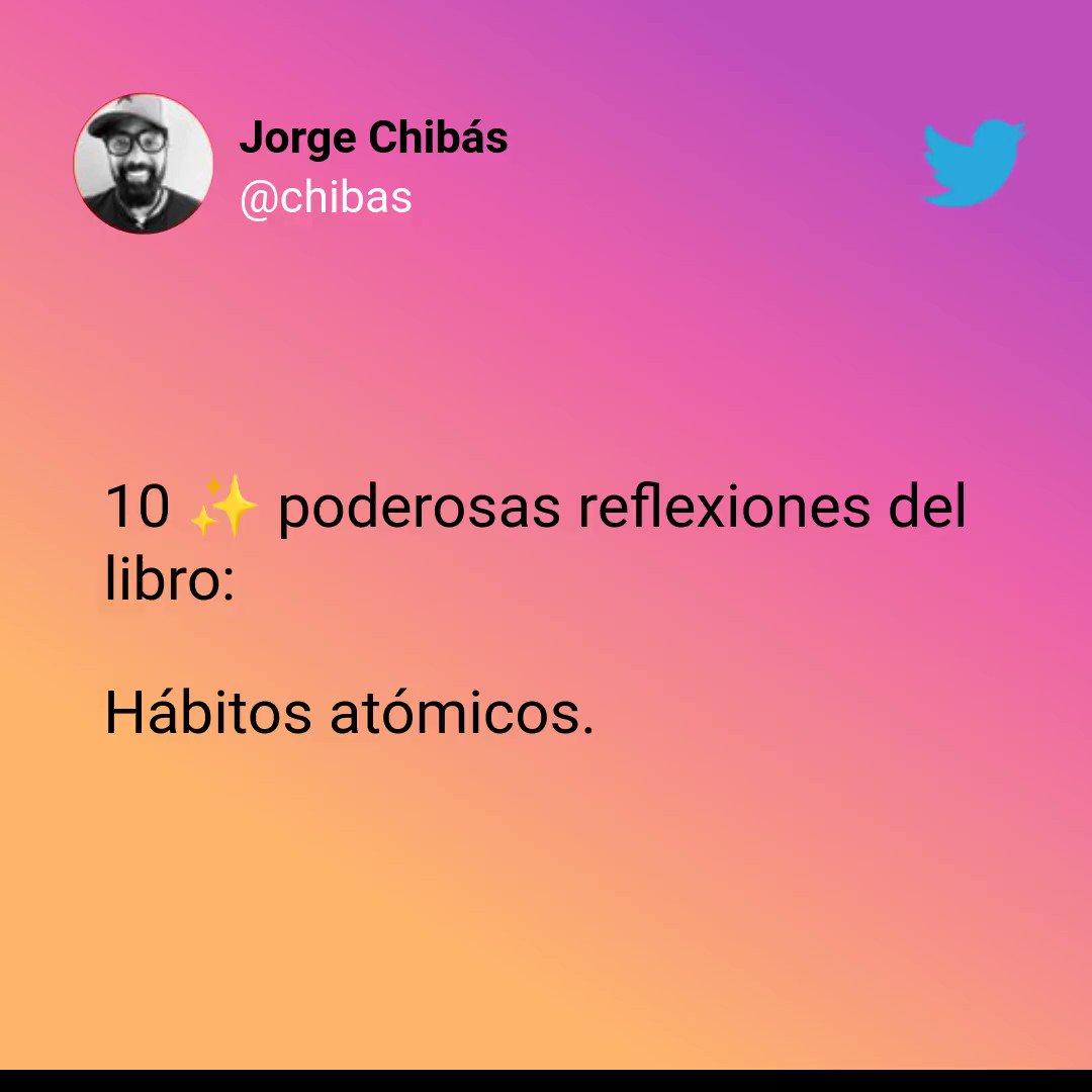 Jorge Chibás on X: 10 ✨ poderosas reflexiones del libro: Hábitos atómicos.   / X