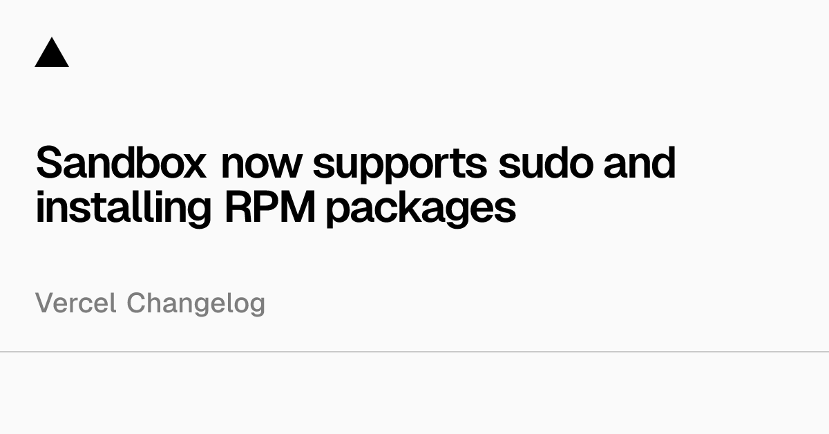vercel_changes's tweet card. You can now run commands with sudo inside Vercel Sandbox, giving you full control to install packages at runtime, just like on a traditional Linux system.