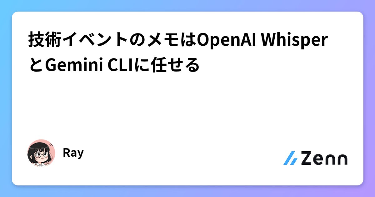 r4ynode's tweet card. 技術イベントのメモはOpenAI WhisperとGemini CLIに任せる