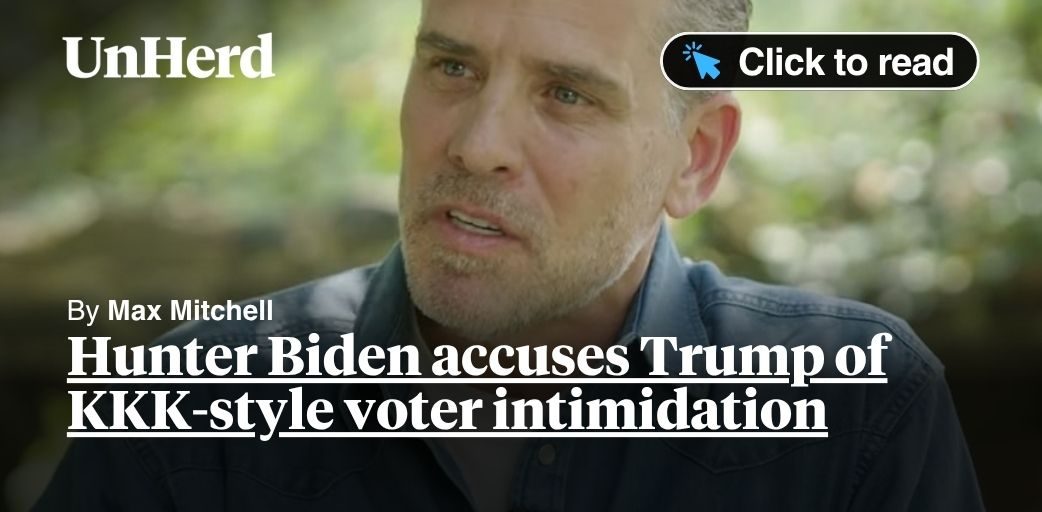 unherd's tweet card. The Trump administration is intimidating voters like the Ku Klux Klan did in the 19th-century Reconstruction era, Hunter Biden has claimed. In an interview with the YouTube account Channel 5 with...