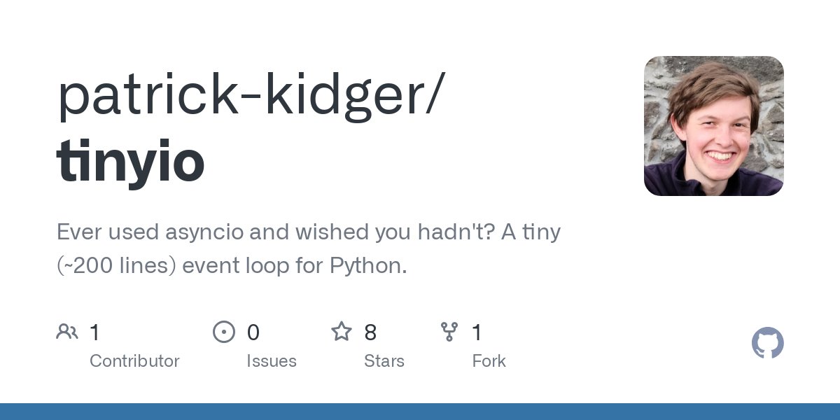 PatrickKidger's tweet card. Ever used asyncio and wished you hadn't? A tiny (~200 lines) event loop for Python. - patrick-kidger/tinyio