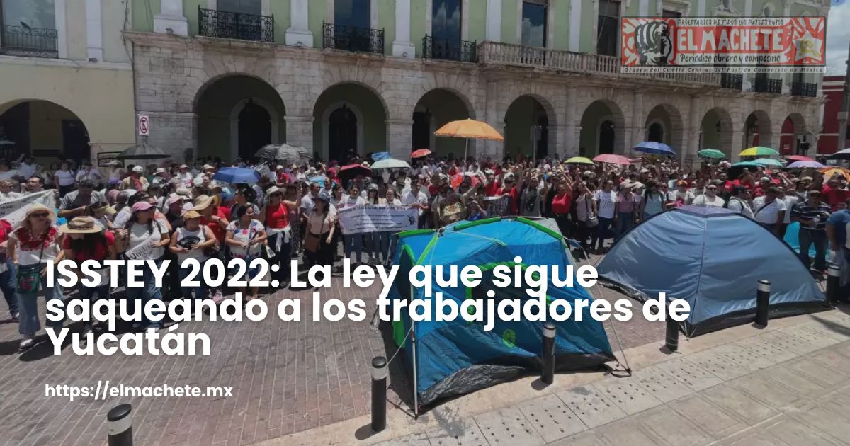 elmachete_mx's tweet card. Trabajadores estatales exigen abrogación total de la Ley ISSTEY 2022 por violar derechos laborales, pensiones dignas y prestaciones históricas.