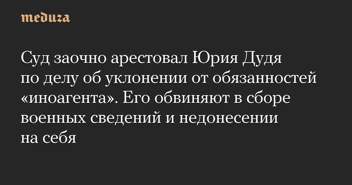 meduzaproject's tweet card. Басманный районный суд Москвы заочно арестовал на два месяца журналиста Юрия Дудя по делу об уклонении от исполнения обязанностей «иноагента» (часть 3 статьи 330.1 УК), сообщает пресс-служба москов...