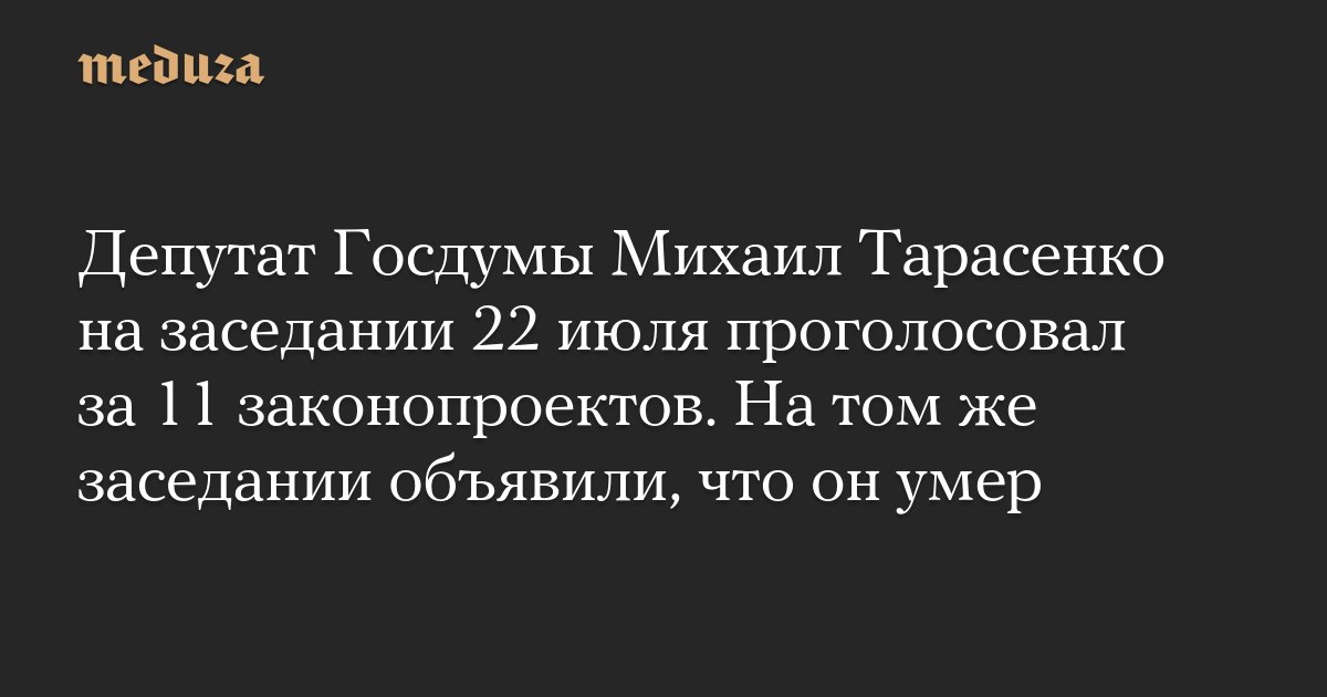 meduzaproject's tweet card. Депутат Госдумы от «Единой России» Михаил Тарасенко на заседании парламента 22 июля участвовал в голосовании по 11 законопроектам, обнаружила «Русская служба Би-би-си».