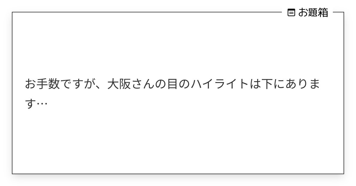 kenekaku's tweet card. お手数ですが、大阪さんの目のハイライトは下にあります…