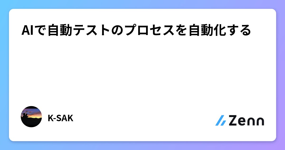 Test_K_SAK's tweet card. AIで自動テストのプロセスを自動化する
