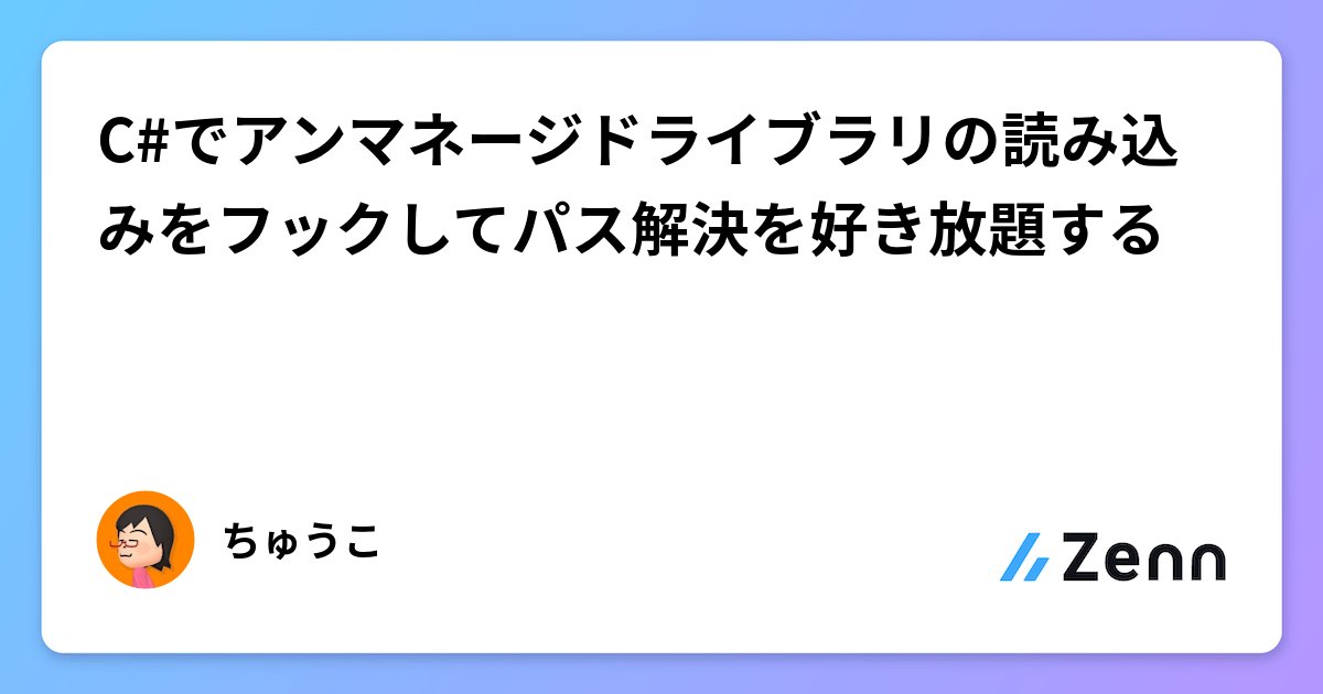 zenn_dev's tweet card. C#でアンマネージドライブラリの読み込みをフックしてパス解決を好き放題する