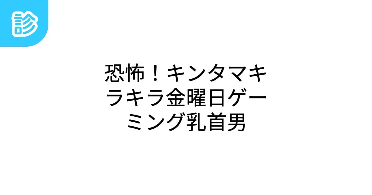 alice0208's tweet card. 恐怖!キンタマキラキラ金曜日ゲーミング乳首男 | 名前診断 - 診断メーカー