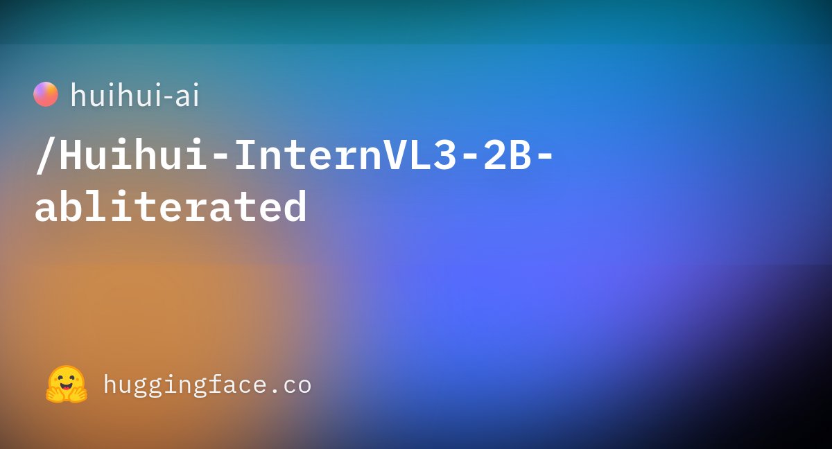 support_huihui's tweet card. huihui-ai/Huihui-InternVL3-2B-abliterated · Hugging Face