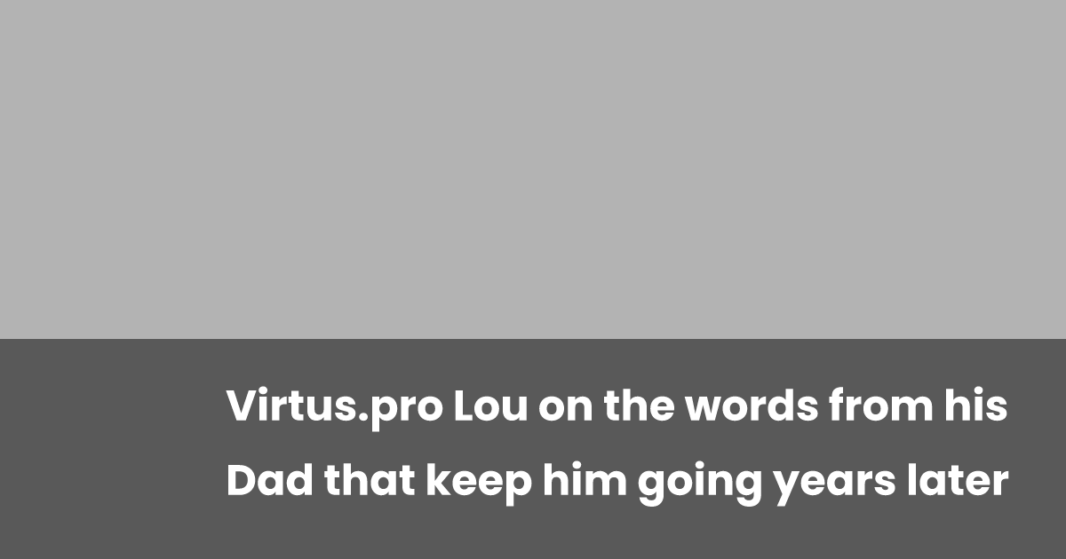 TAG_tom_apex's tweet card. esports.gg speaks to Virtus.pro star Lou, who reveals an exchange with his Dad that keeps him motivated years later.