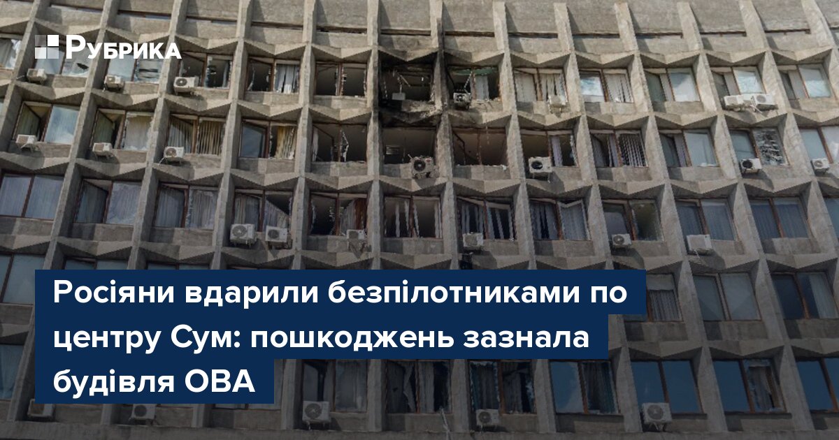 rubryka's tweet card. Удень 26 липня російські війська вдарили безпілотниками по місту Суми. Внаслідок удару було пошкоджено будівлю обласної військової адміністрації. Про це пише Рубрика, посилаючись на начальника...
