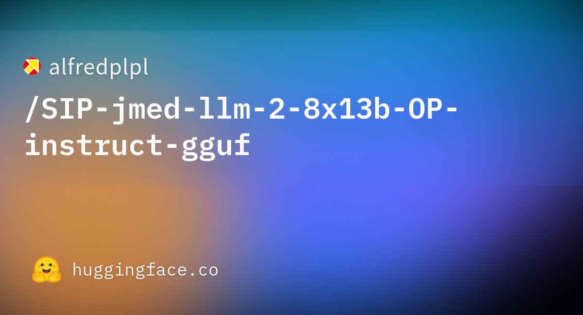 alfredplpl's tweet card. alfredplpl/SIP-jmed-llm-2-8x13b-OP-instruct-gguf · Hugging Face
