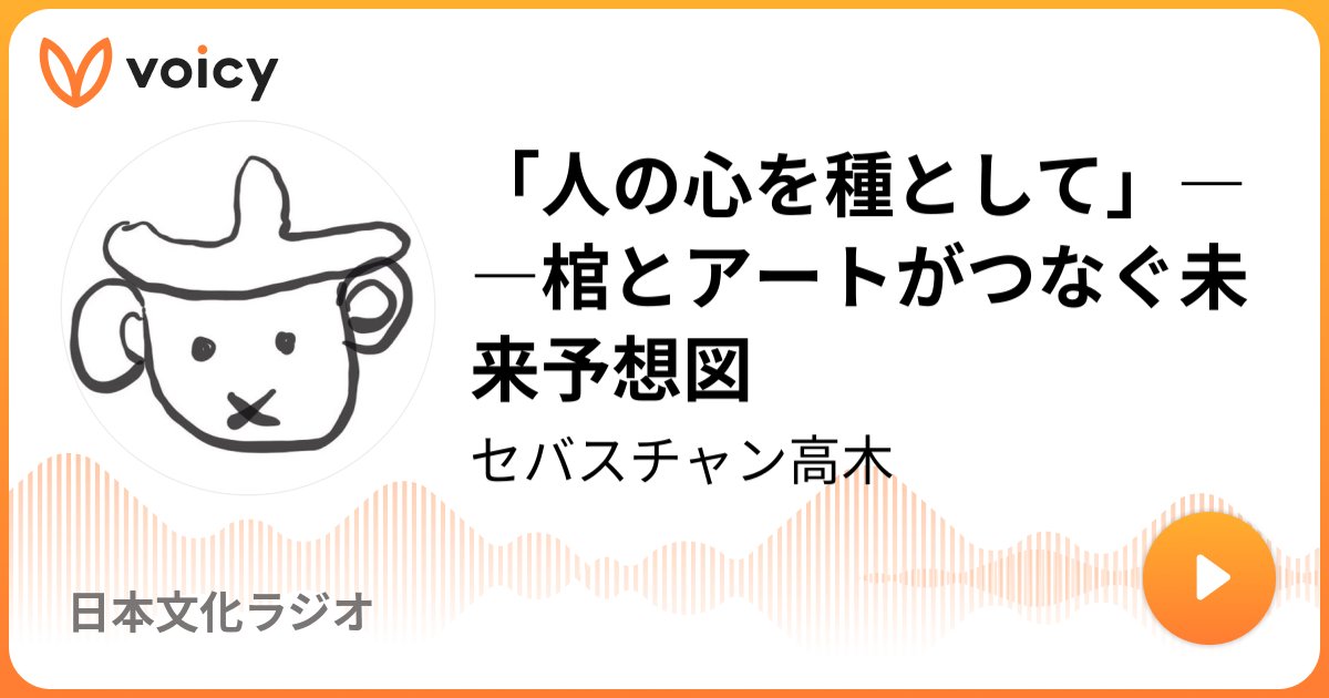 ACS69833016's tweet card. 音声放送チャンネル「セバスチャン高木」の「「人の心を種として」――棺とアートがつなぐ未来予想図(2025年7月29日放送）」。Voicy - 音声プラットフォーム