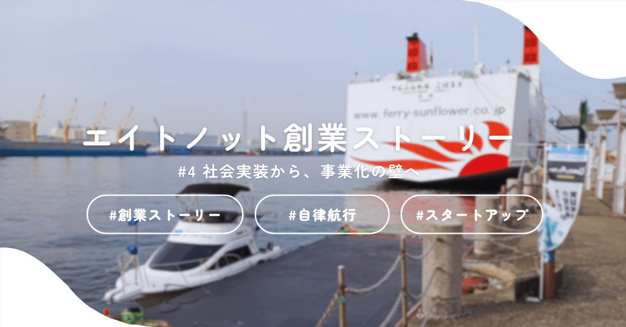 8ktjp's tweet card. 前回のストーリーでは、自分たちの手で開発した自律航行システムを初めて営業運航というかたちで社会に出すまでの過程を振り返りました。 「動くものをつくる」ことに集中してきた創業期。 そして、営業運航という成果を得たその先で、私たちはようやく次の問いに向き合うことになります。 この技術と実績を、どうやって“事業”として社会に根づかせていくのか。 今回は、PoCの先にある事業化への道のりと、それを支...