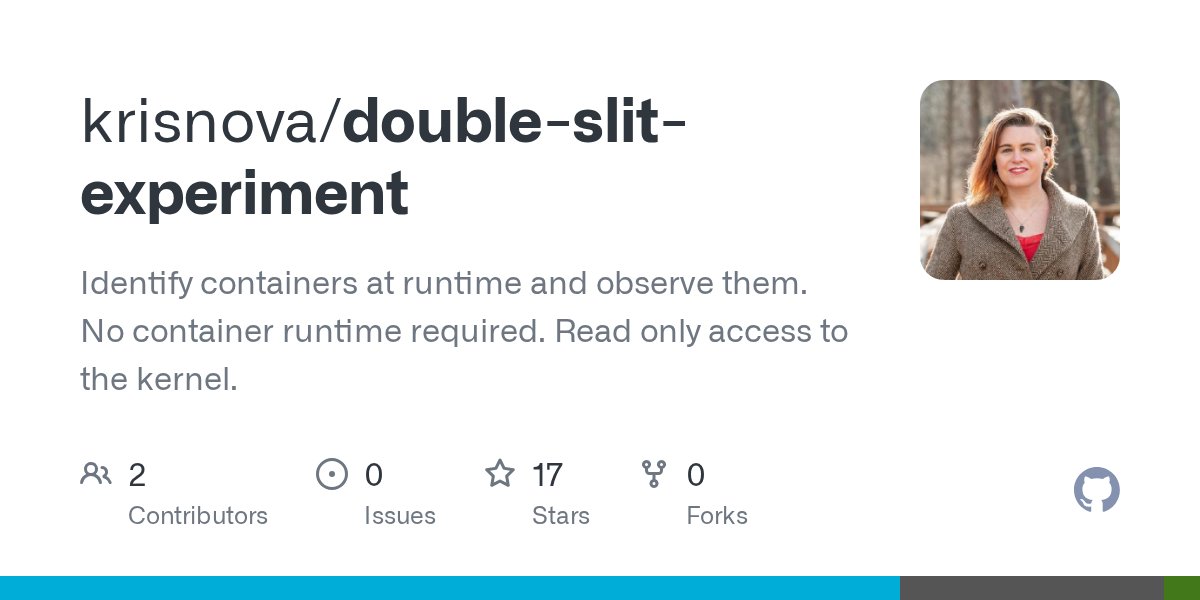 oss_go's tweet card. Identify containers at runtime and observe them. No container runtime required. Read only access to the kernel. - krisnova/double-slit-experiment