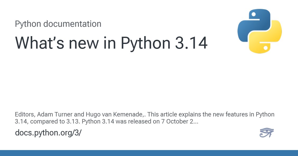 boompig's tweet card. Editors, Adam Turner and Hugo van Kemenade,. This article explains the new features in Python 3.14, compared to 3.13. Python 3.14 was released on 7 October 2025. For full details, see the changelog...