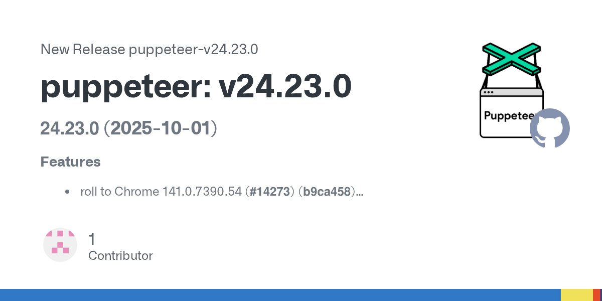 Daily_QA_'s tweet card. 24.23.0 (2025-10-01) Features roll to Chrome 141.0.7390.54 (#14273) (b9ca458) Dependencies The following workspace dependencies were updated dependencies puppeteer-core bumped from 24.22.3 to ...