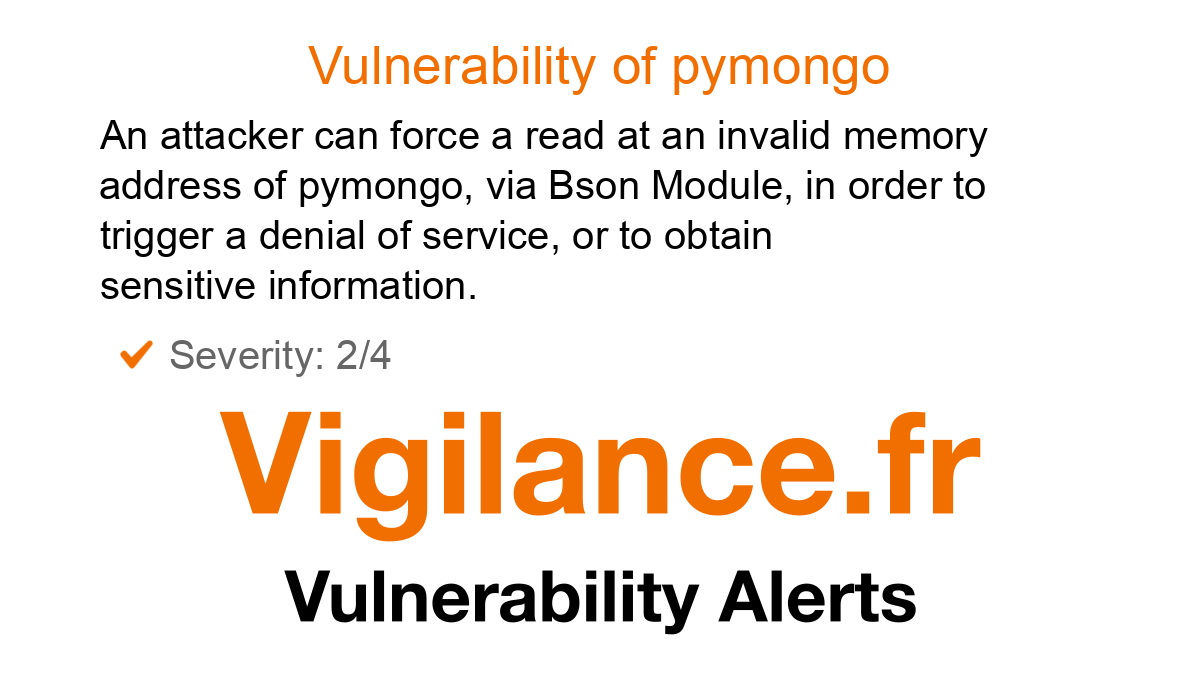 vigilance_en's tweet card. An attacker can force a read at an invalid memory address of pymongo, via Bson Module, in order to trigger a denial of service, or to obtain sensitive information.