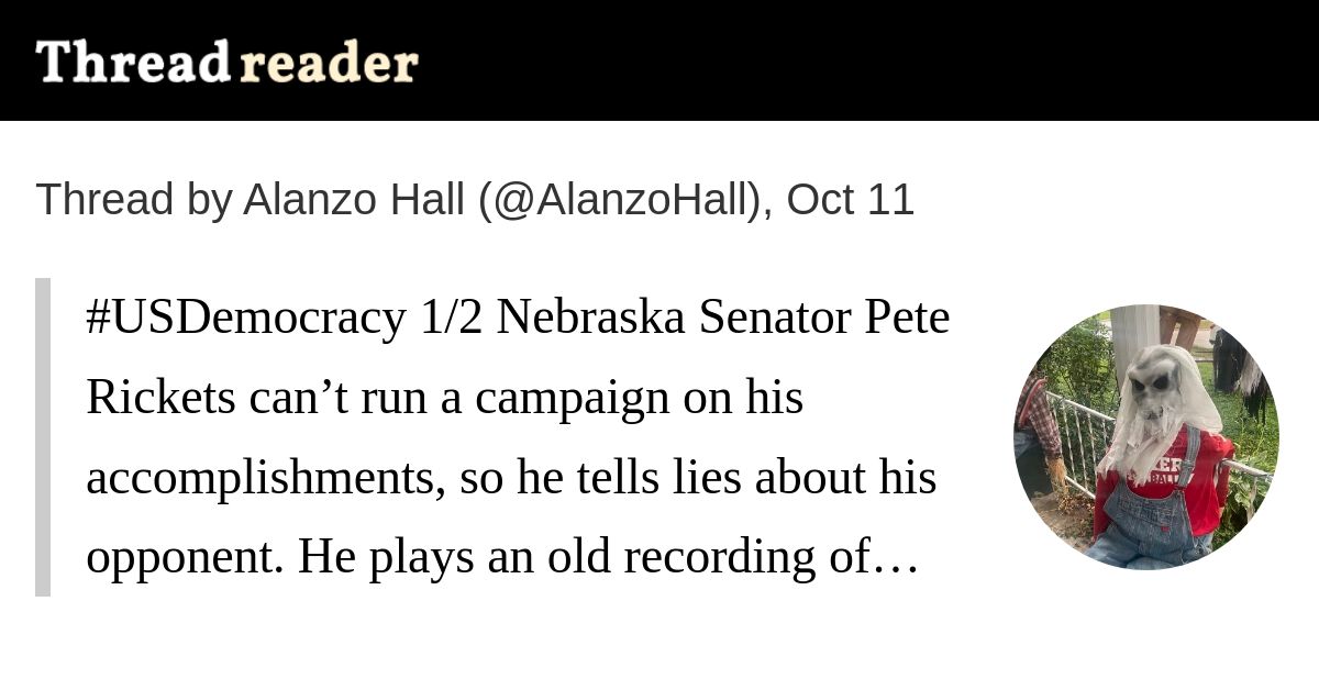 threadreaderapp's tweet card. @AlanzoHall: #USDemocracy 1/2 Nebraska Senator Pete Rickets can’t run a campaign on his accomplishments, so he tells lies about his opponent. He plays an old recording of Independent candidate, Dan...