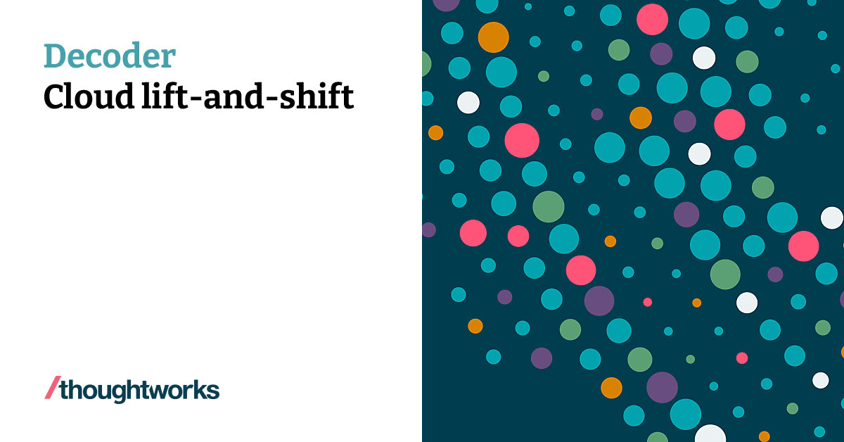 thoughtworks's tweet card. What is cloud lift-and-shift? What are the risks for businesses and can it ever be beneficial?