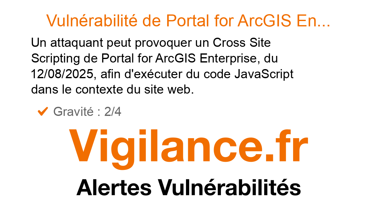 vigilance_fr's tweet card. Un attaquant peut provoquer un Cross Site Scripting de Portal for ArcGIS Enterprise, du 12/08/2025, afin d'exécuter du code JavaScript dans le contexte du site web, identifié par CVE-2025-55103,...