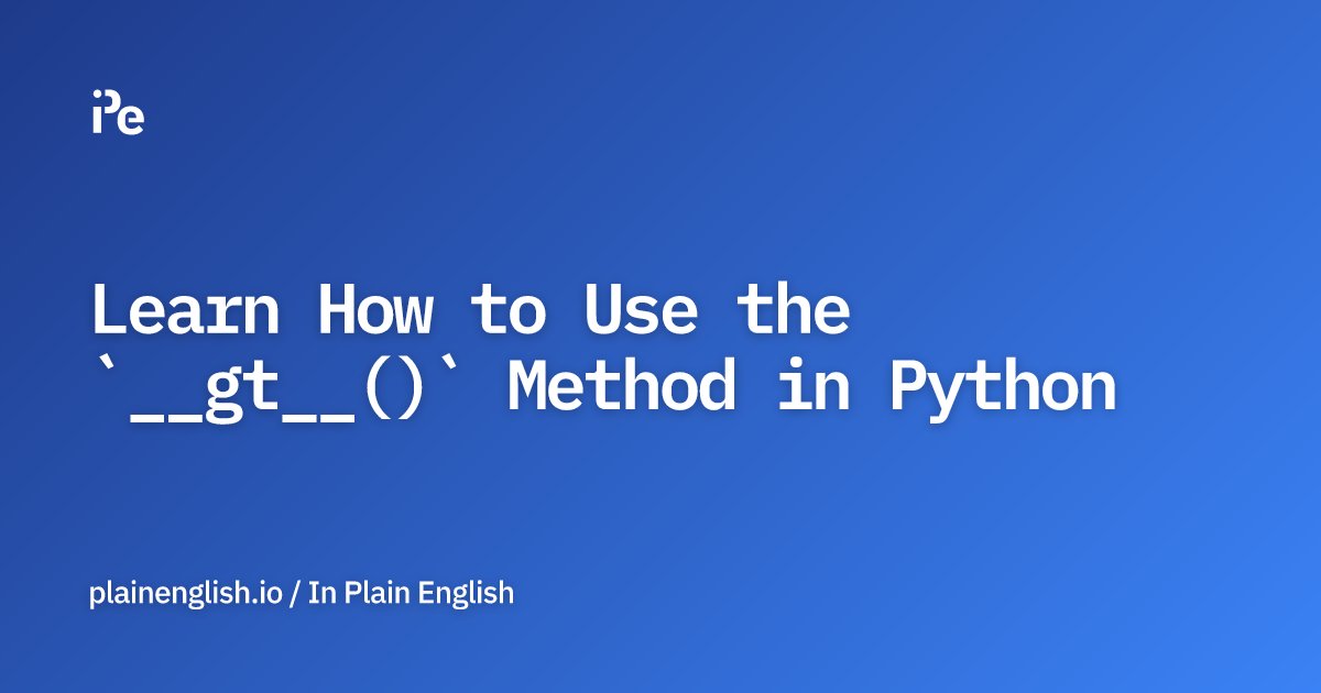 inPlainEngHQ's tweet card. Exploring the dunder method `__gt__()` in Python.