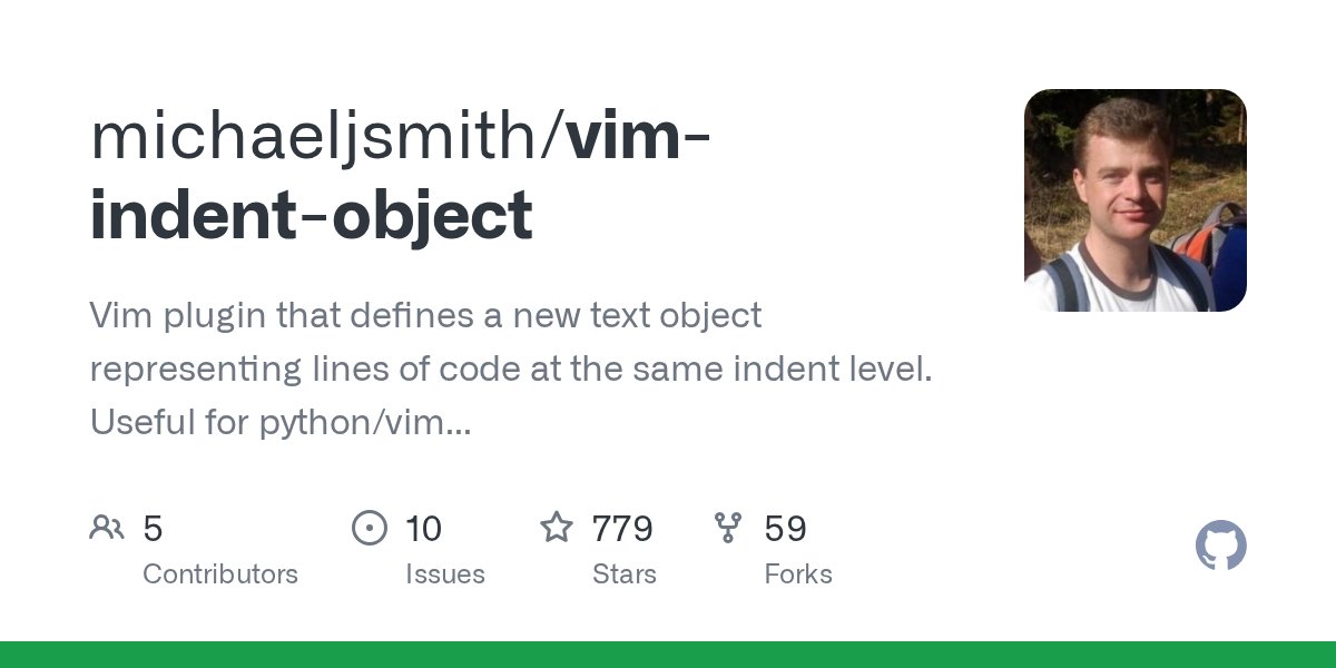codingzorro's tweet card. Vim plugin that defines a new text object representing lines of code at the same indent level. Useful for python/vim scripts, etc. - michaeljsmith/vim-indent-object