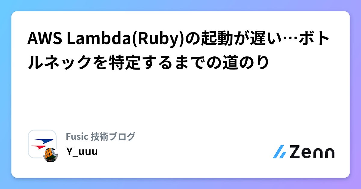 topickapp_com's tweet card. AWS Lambda(Ruby)の起動が遅い…ボトルネックを特定するまでの道のり
