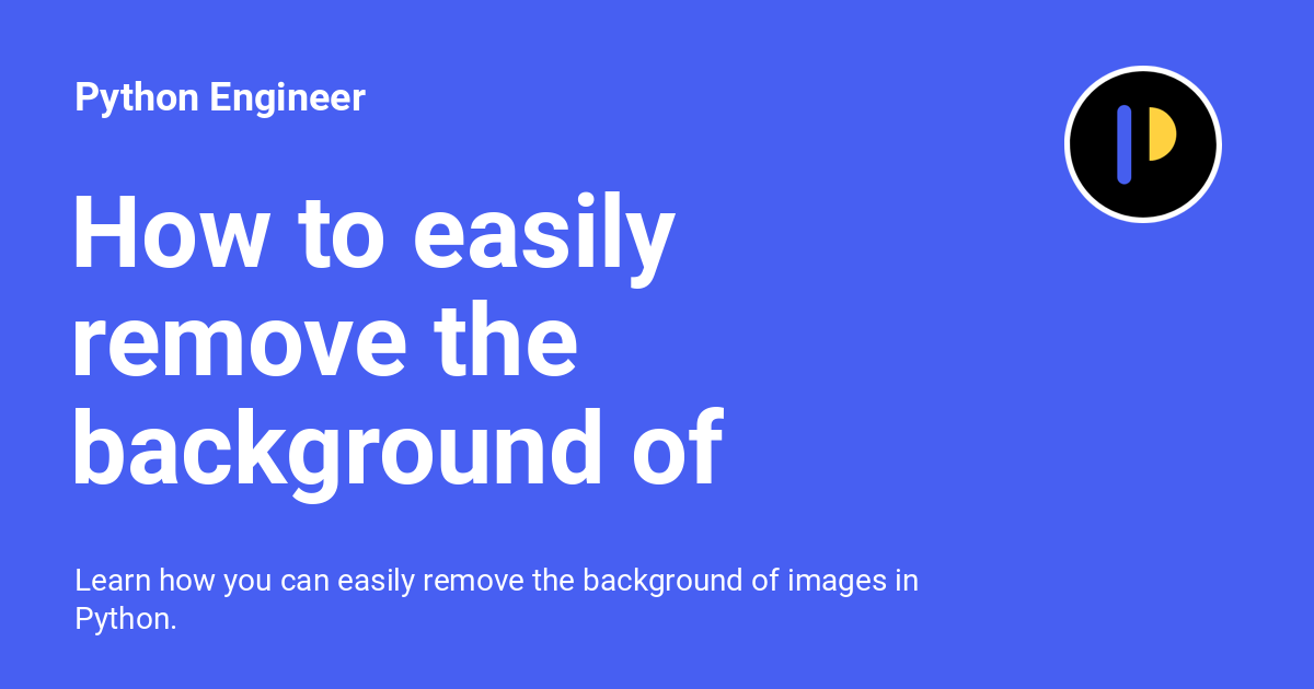 python_engineer's tweet card. Learn how you can easily remove the background of images in Python.