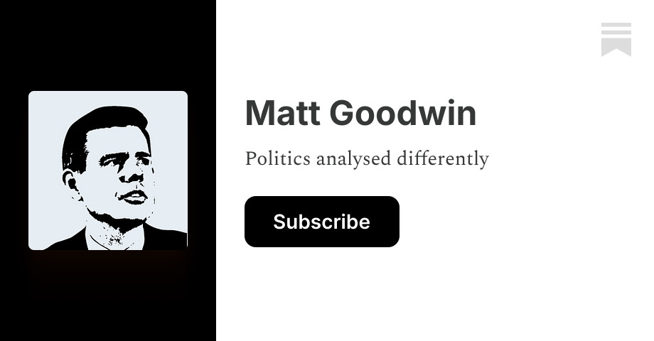 GoodwinMJ's tweet card. Politics analysed differently. Click to read Matt Goodwin, a Substack publication with tens of thousands of subscribers.
