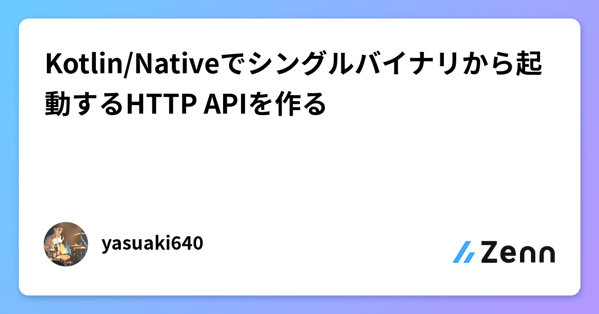 yasuaki640's tweet card. Kotlin/Nativeでシングルバイナリから起動するHTTP APIを作る