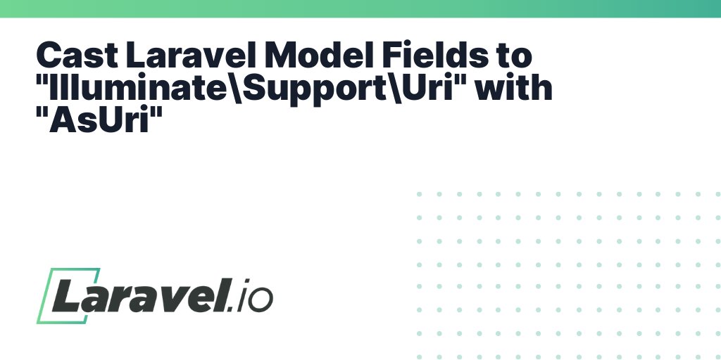 laravelio's tweet card. Cast Laravel Model Fields to "Illuminate\Support\Uri" with "AsUri" | Laravel.io