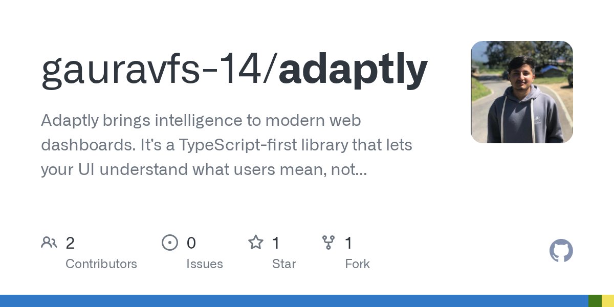 GAURAV_FS_14's tweet card. Adaptly brings intelligence to modern web dashboards. It’s a TypeScript-first library that lets your UI understand what users mean, not just what they click. - gauravfs-14/adaptly