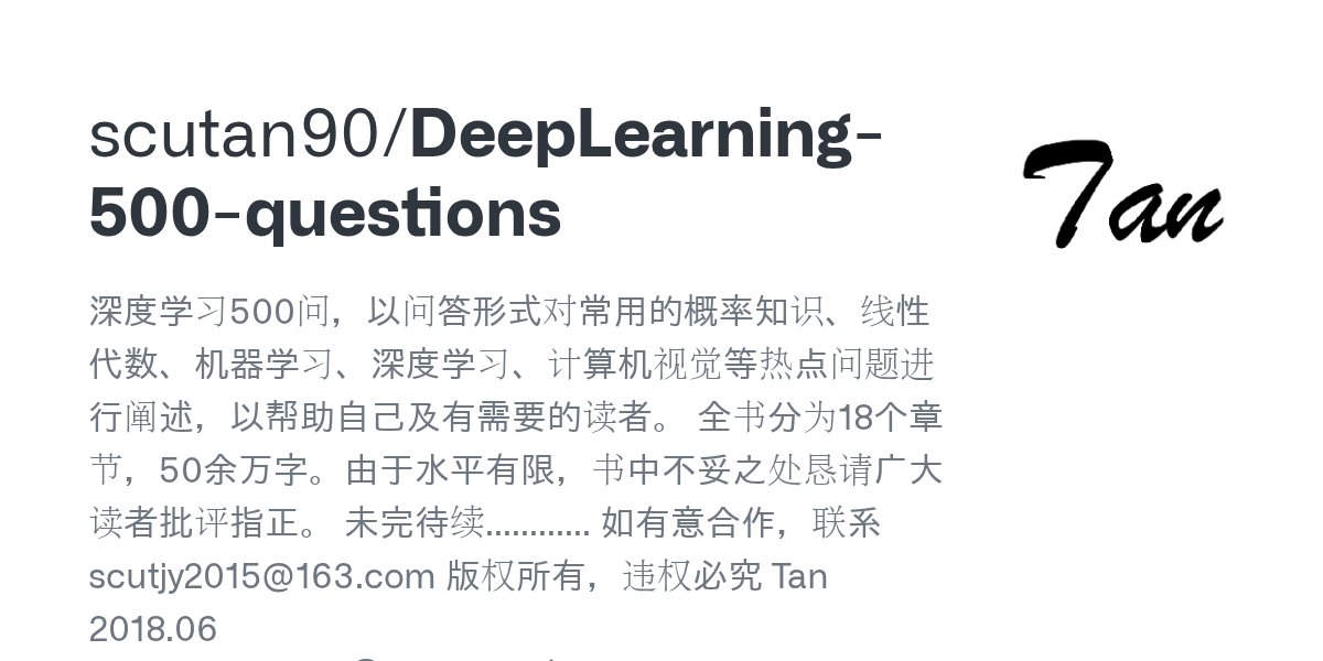 JavaScript30000's tweet card. 深度学习500问，以问答形式对常用的概率知识、线性代数、机器学习、深度学习、计算机视觉等热点问题进行阐述，以帮助自己及有需要的读者。 全书分为18个章节，50余万字。由于水平有限，书中不妥之处恳请广大读者批评指正。 未完待续............ 如有意合作，联系scutjy2015@163.com 版权所有，违权必究 Tan 201...