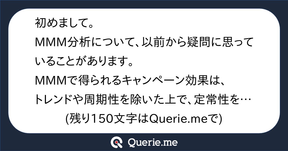 TJO_datasci's tweet card. 初めまして。MMM分析について、以前から疑問に思っていることがあります。MMMで得られるキャンペーン効果は、トレンドや周期性を除いた上で、定常性を仮定した変動を説明するものと理解しています。この理解は正しいでしょうか？また、キャンペーンの中には認知施策など、短期的には効果が測りづらいものもありますが、そうした長期的効果や蓄積効果のような要素は、MMMの枠組みでは基本的に扱わない（＝興味の対象...